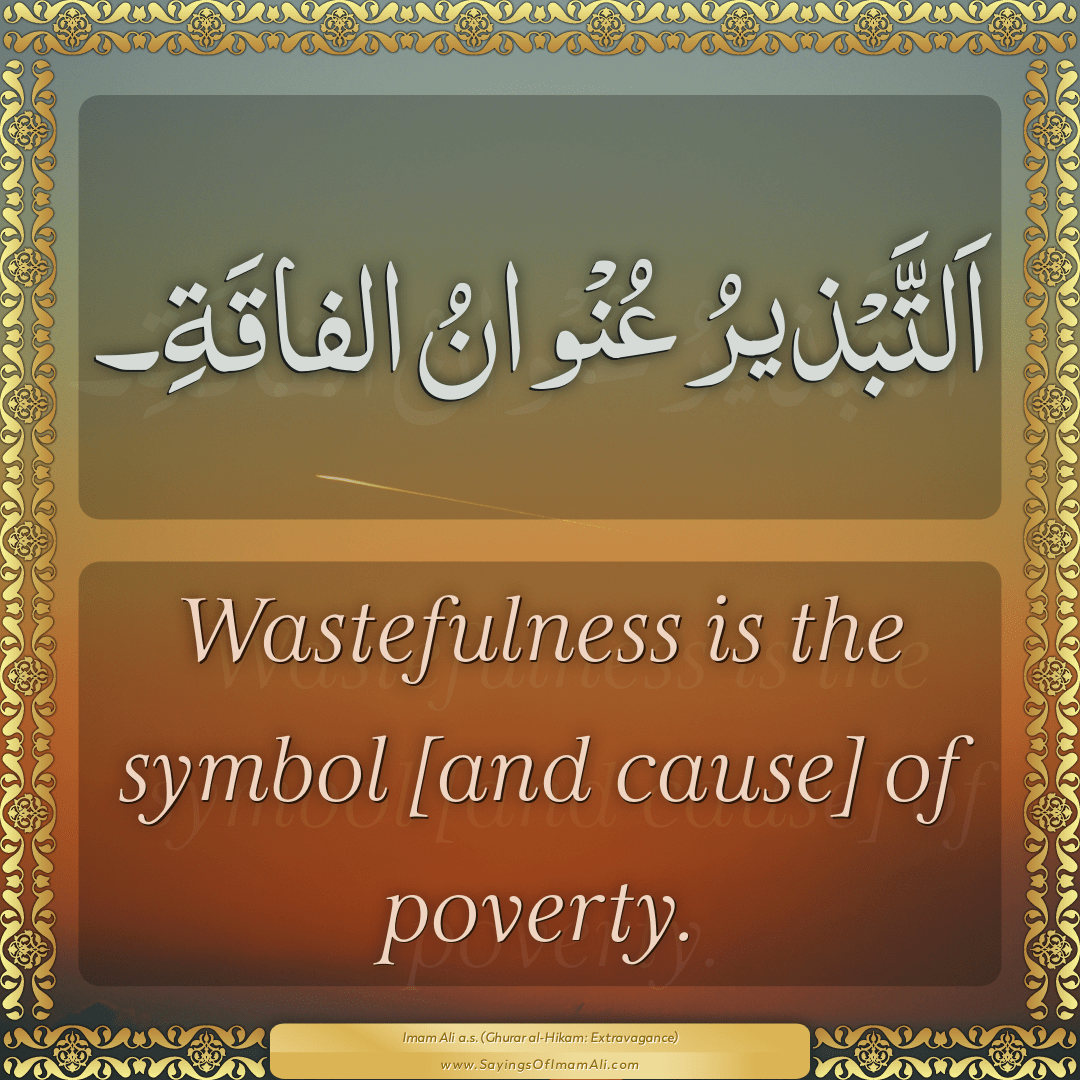 Wastefulness is the symbol [and cause] of poverty.